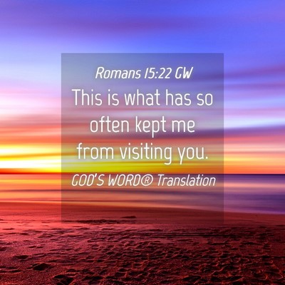 Picture 04 - Romans 15:22 GW - This is what has so often kept me from visiting - Bible Verse Picture