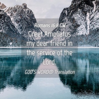 Picture 04 - Romans 16:8 GW - Greet Ampliatus my dear friend in the service of - Bible Verse Picture