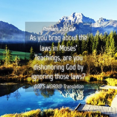 Picture 04 - Romans 2:23 GW - As you brag about the laws in Moses’ Teachings, - Bible Verse Picture