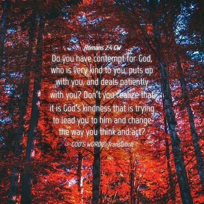 Picture 04 - Romans 2:4 GW - Do you have contempt for God, who is very kind to - Bible Verse Picture