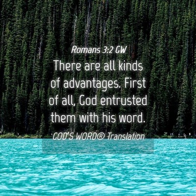 Picture 04 - Romans 3:2 GW - There are all kinds of advantages. First of all, - Bible Verse Picture