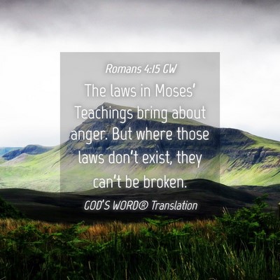 Picture 04 - Romans 4:15 GW - The laws in Moses’ Teachings bring about anger. - Bible Verse Picture