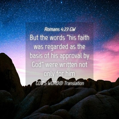 Picture 04 - Romans 4:23 GW - But the words “his faith was regarded as the - Bible Verse Picture