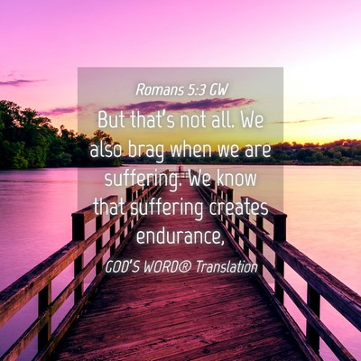 Picture 04 - Romans 5:3 GW - But that’s not all. We also brag when we are - Bible Verse Picture