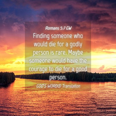 Picture 04 - Romans 5:7 GW - Finding someone who would die for a godly person - Bible Verse Picture