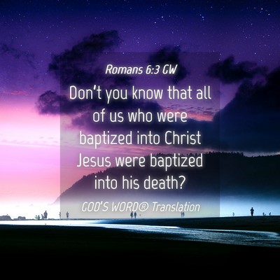 Picture 04 - Romans 6:3 GW - Don’t you know that all of us who were baptized - Bible Verse Picture