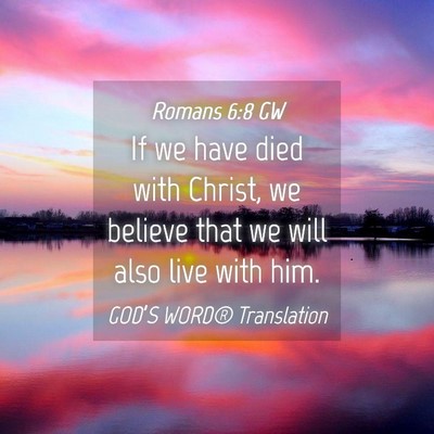 Picture 04 - Romans 6:8 GW - If we have died with Christ, we believe that we - Bible Verse Picture