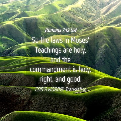 Picture 04 - Romans 7:12 GW - So the laws in Moses’ Teachings are holy, and - Bible Verse Picture