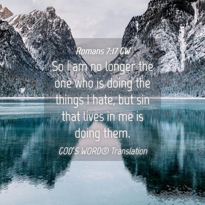 Picture 04 - Romans 7:17 GW - So I am no longer the one who is doing the things - Bible Verse Picture