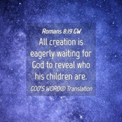 Picture 04 - Romans 8:19 GW - All creation is eagerly waiting for God to reveal - Bible Verse Picture