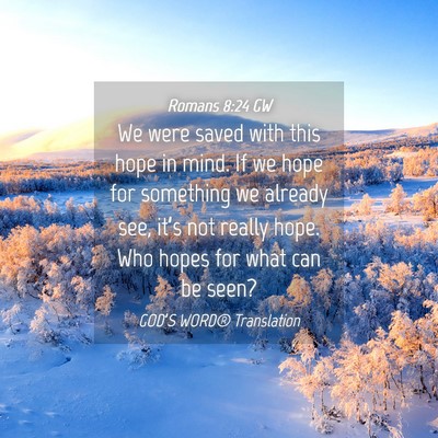 Picture 04 - Romans 8:24 GW - We were saved with this hope in mind. If we hope - Bible Verse Picture