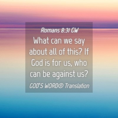 Picture 04 - Romans 8:31 GW - What can we say about all of this? If God is for - Bible Verse Picture