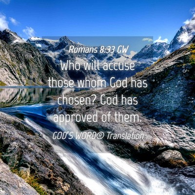 Picture 04 - Romans 8:33 GW - Who will accuse those whom God has chosen? God - Bible Verse Picture