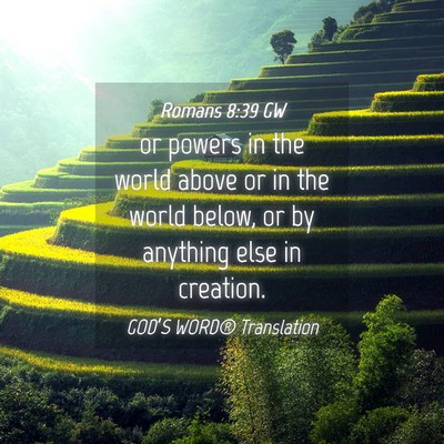 Picture 04 - Romans 8:39 GW - or powers in the world above or in the world - Bible Verse Picture