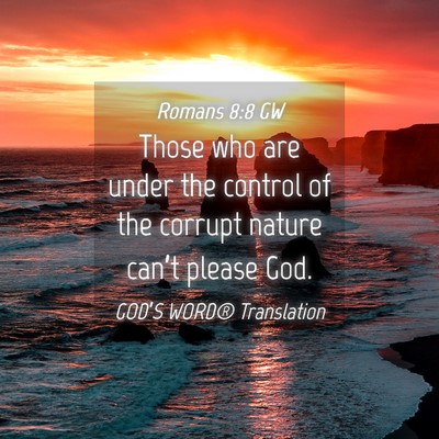 Picture 04 - Romans 8:8 GW - Those who are under the control of the corrupt - Bible Verse Picture