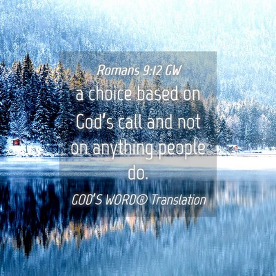 Picture 04 - Romans 9:12 GW - a choice based on God’s call and not on - Bible Verse Picture