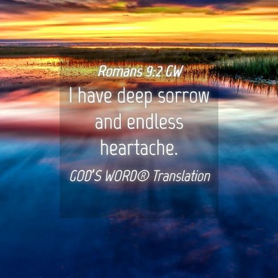 Picture 04 - Romans 9:2 GW - I have deep sorrow and endless - Bible Verse Picture