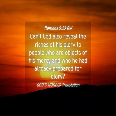 Picture 04 - Romans 9:23 GW - Can’t God also reveal the riches of his glory - Bible Verse Picture