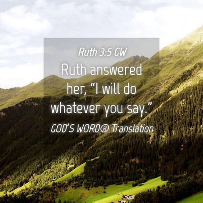 Picture 04 - Ruth 3:5 GW - Ruth answered her, “I will do whatever you - Bible Verse Picture