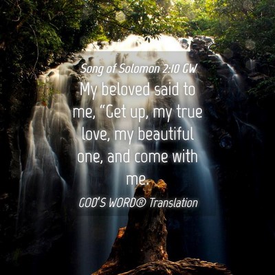 Picture 04 - Song of Solomon 2:10 GW - My beloved said to me, “Get up, my true love, - Bible Verse Picture