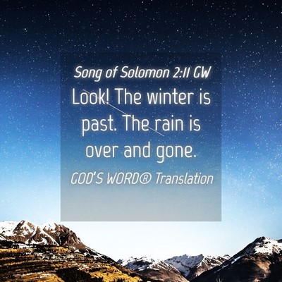 Picture 04 - Song of Solomon 2:11 GW - Look! The winter is past. The rain is over and - Bible Verse Picture