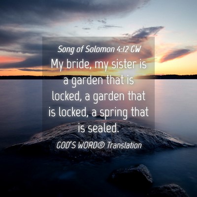 Picture 04 - Song of Solomon 4:12 GW - My bride, my sister is a garden that is locked, a - Bible Verse Picture