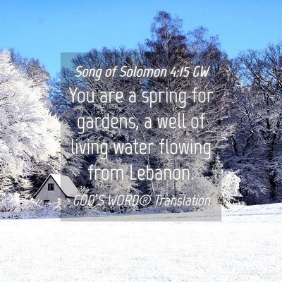 Picture 04 - Song of Solomon 4:15 GW - You are a spring for gardens, a well of living - Bible Verse Picture