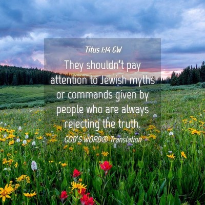 Picture 04 - Titus 1:14 GW - They shouldn’t pay attention to Jewish myths or - Bible Verse Picture