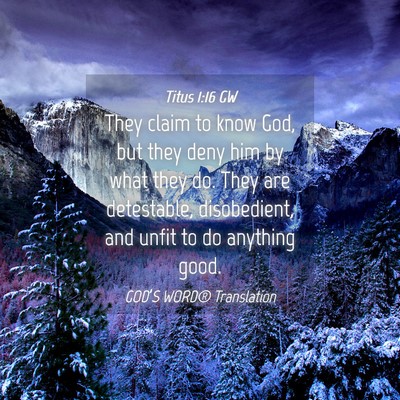 Picture 04 - Titus 1:16 GW - They claim to know God, but they deny him by what - Bible Verse Picture