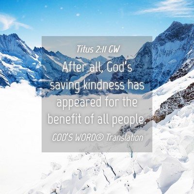 Picture 04 - Titus 2:11 GW - After all, God’s saving kindness has appeared - Bible Verse Picture