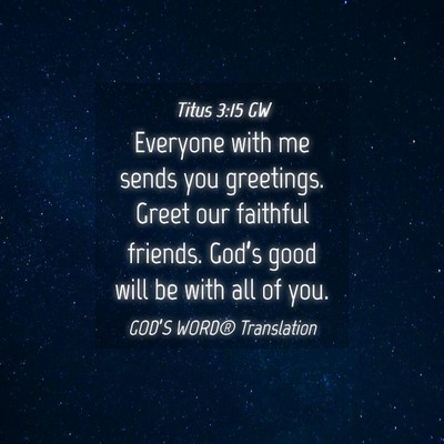 Picture 04 - Titus 3:15 GW - Everyone with me sends you greetings. Greet our - Bible Verse Picture