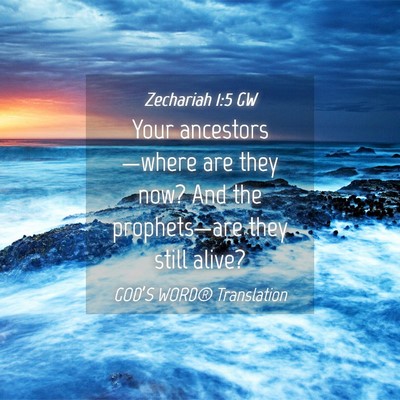 Picture 04 - Zechariah 1:5 GW - Your ancestors—where are they now? And the - Bible Verse Picture