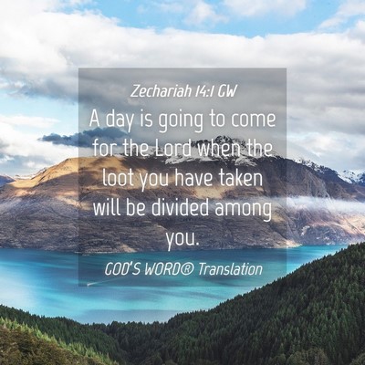 Picture 04 - Zechariah 14:1 GW - A day is going to come for the Lord when the loot - Bible Verse Picture