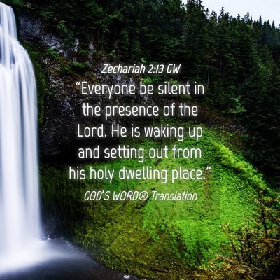 Picture 04 - Zechariah 2:13 GW - “Everyone be silent in the presence of the - Bible Verse Picture