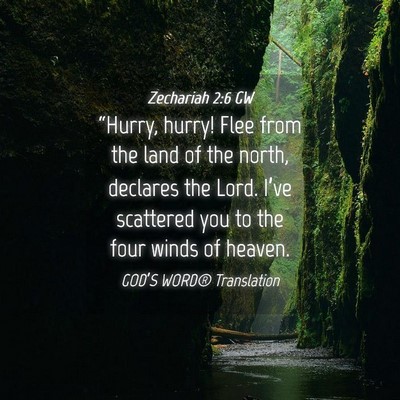 Picture 04 - Zechariah 2:6 GW - “Hurry, hurry! Flee from the land of the north, - Bible Verse Picture