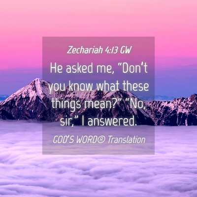 Picture 04 - Zechariah 4:13 GW - He asked me, “Don’t you know what these - Bible Verse Picture