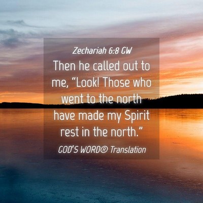 Picture 04 - Zechariah 6:8 GW - Then he called out to me, “Look! Those who went - Bible Verse Picture