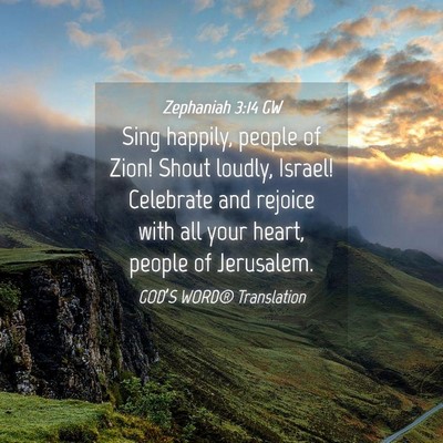 Picture 04 - Zephaniah 3:14 GW - Sing happily, people of Zion! Shout loudly, - Bible Verse Picture