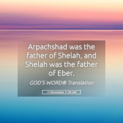 Picture 05 - 1 Chronicles 1:18 GW - Arpachshad was the father of Shelah, and Shelah - Bible Verse Picture