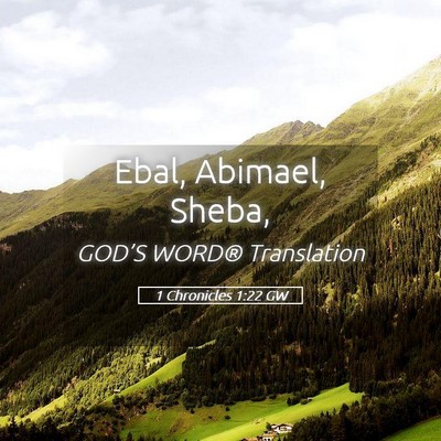 Picture 05 - 1 Chronicles 1:22 GW - Ebal, Abimael, - Bible Verse Picture