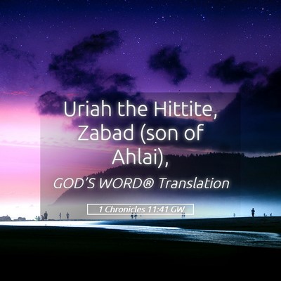 Picture 05 - 1 Chronicles 11:41 GW - Uriah the Hittite, Zabad (son of - Bible Verse Picture