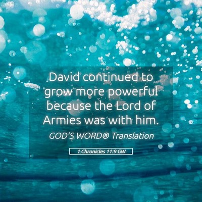 Picture 05 - 1 Chronicles 11:9 GW - David continued to grow more powerful because the - Bible Verse Picture