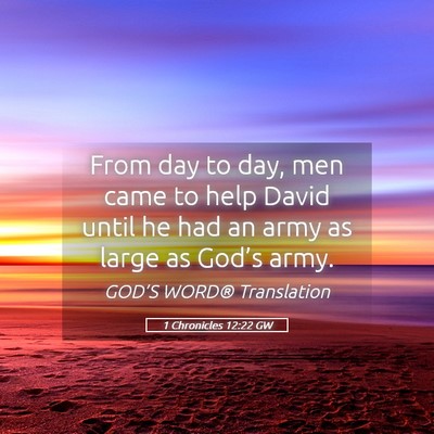 Picture 05 - 1 Chronicles 12:22 GW - From day to day, men came to help David until he - Bible Verse Picture
