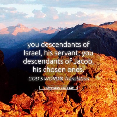 Picture 05 - 1 Chronicles 16:13 GW - you descendants of Israel, his servant, you - Bible Verse Picture