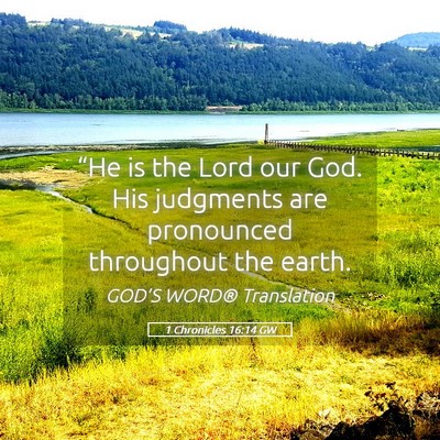 Picture 05 - 1 Chronicles 16:14 GW - “He is the Lord our God. His judgments are - Bible Verse Picture