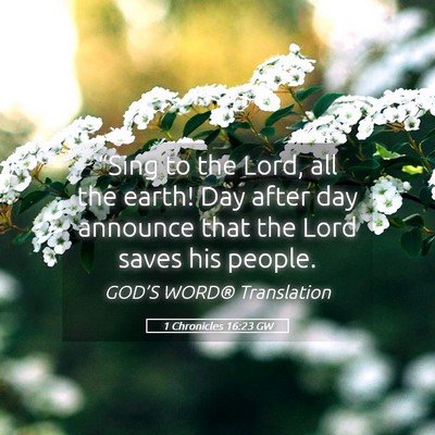 Picture 05 - 1 Chronicles 16:23 GW - “Sing to the Lord, all the earth! Day after day - Bible Verse Picture