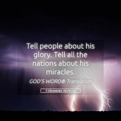 Picture 05 - 1 Chronicles 16:24 GW - Tell people about his glory. Tell all the nations - Bible Verse Picture