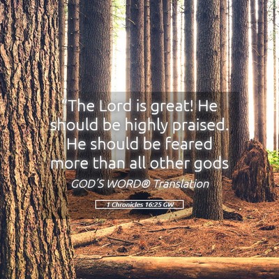 Picture 05 - 1 Chronicles 16:25 GW - “The Lord is great! He should be highly - Bible Verse Picture