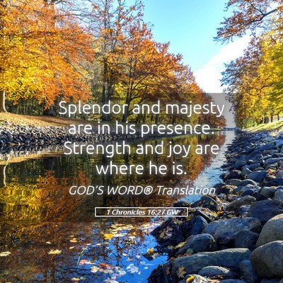 Picture 05 - 1 Chronicles 16:27 GW - Splendor and majesty are in his presence. - Bible Verse Picture