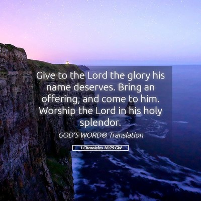 Picture 05 - 1 Chronicles 16:29 GW - Give to the Lord the glory his name deserves. - Bible Verse Picture